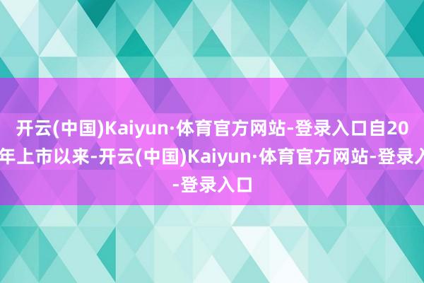 开云(中国)Kaiyun·体育官方网站-登录入口自2020年上市以来-开云(中国)Kaiyun·体育官方网站-登录入口