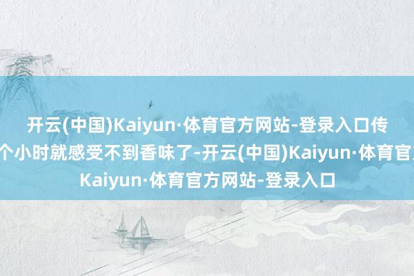 开云(中国)Kaiyun·体育官方网站-登录入口传说喷了三下后一个小时就感受不到香味了-开云(中国)Kaiyun·体育官方网站-登录入口