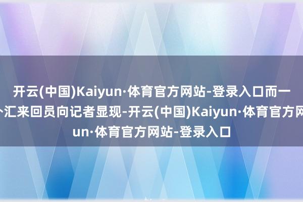 开云(中国)Kaiyun·体育官方网站-登录入口而一位香港银行外汇来回员向记者显现-开云(中国)Kaiyun·体育官方网站-登录入口