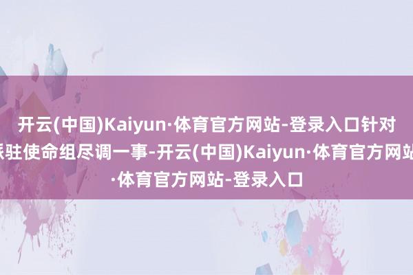 开云(中国)Kaiyun·体育官方网站-登录入口针对债委会拟派驻使命组尽调一事-开云(中国)Kaiyun·体育官方网站-登录入口